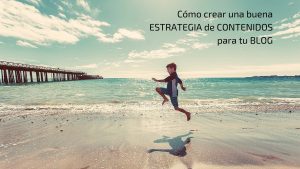 Cómo crear una buena estrategia de contenidos para tu blog