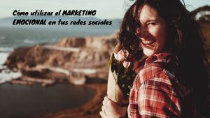 Cómo utilizar el marketing emocional en tus redes sociales