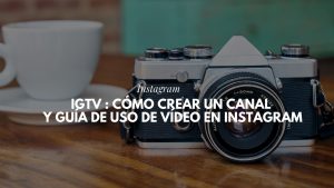 IGTV : cómo crear un canal y guía de uso de vídeo en Instagram