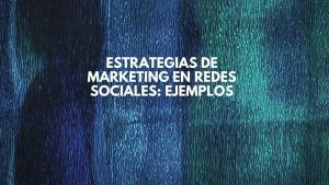 Estrategias de marketing en redes sociales: ejemplos