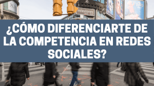 ¿Cómo diferenciarte de la competencia en redes sociales?