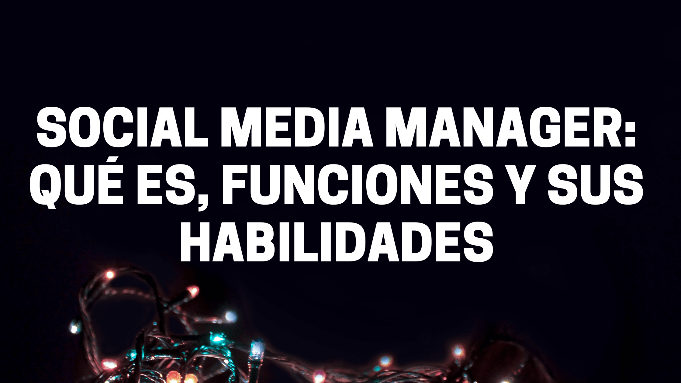 Social Media Manager: qué es, funciones y sus habilidades