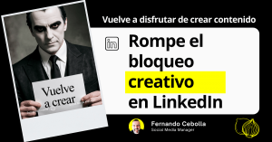 Rompe el bloqueo creativo en LinkedIn: cómo volver a disfrutar de crear contenido