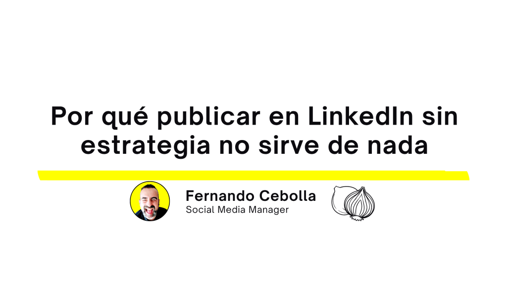 publicar en LinkedIn sin estrategia